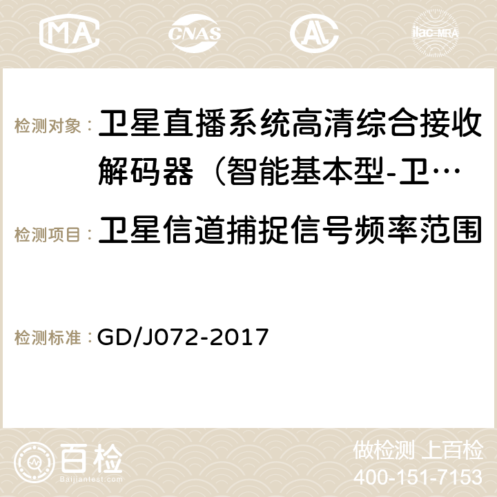 卫星信道捕捉信号频率范围 卫星直播系统综合接收解码器（智能基本型-卫星地面双模）技术要求和测量方法 GD/J072-2017 5.1.1