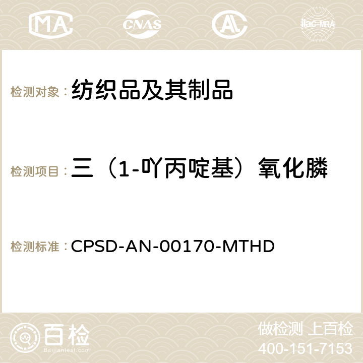 三（1-吖丙啶基）氧化膦 超声波萃取法可萃取的不易挥发化合物的高效液相色谱联用质谱或紫外检测器分析法纺织品中阻燃剂的测定（基于 EPA 3550C: 2007 & EPA 8321B: 2007） CPSD-AN-00170-MTHD