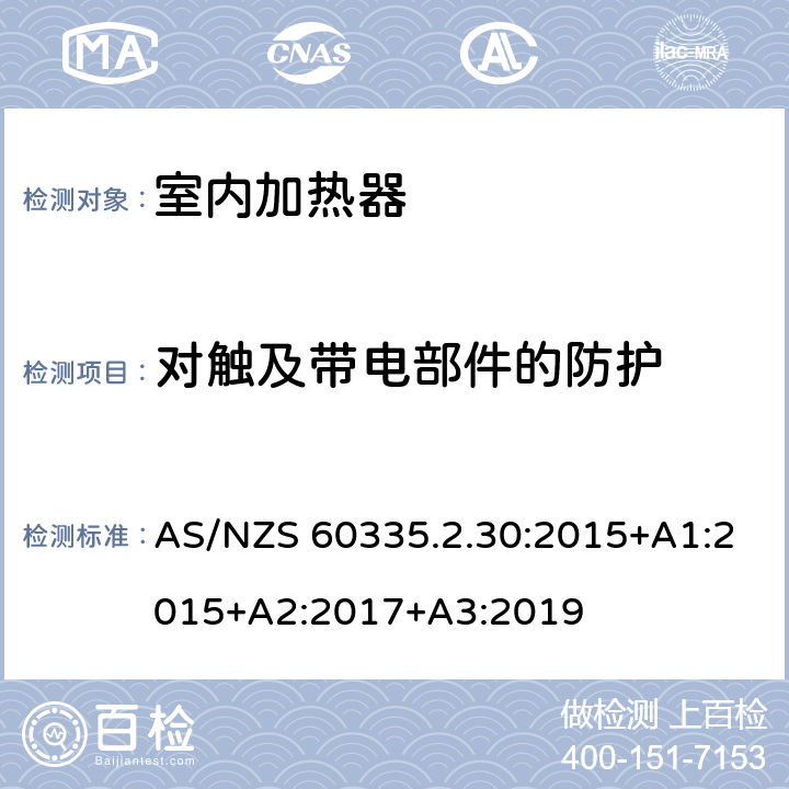 对触及带电部件的防护 家用和类似用途电器的安全：室内加热器的特殊要求 AS/NZS 60335.2.30:2015+A1:2015+A2:2017+A3:2019 8