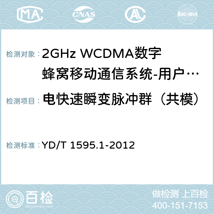 电快速瞬变脉冲群（共模） 2GHz WCDMA数字蜂窝移动通信系统电磁兼容性要求和测量方法 第1部分：用户设备及其辅助设备 YD/T 1595.1-2012 9.3