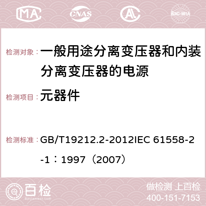 元器件 电力变压器、电源、电抗器和类似产品的安全 第2部分：一般用途分离变压器和内装分离变压器的电源的特殊要求和试验 GB/T19212.2-2012IEC 61558-2-1：1997（2007） 20