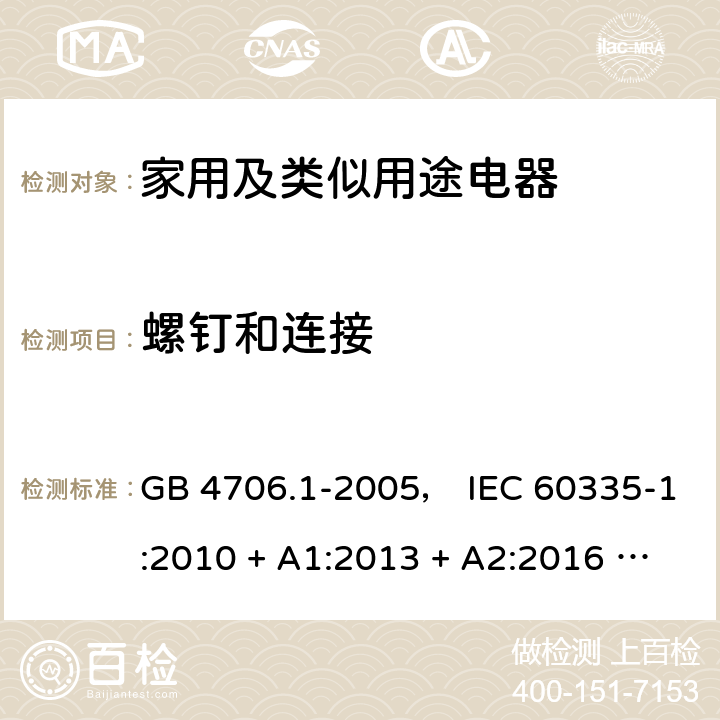 螺钉和连接 家用和类似用途电器的安全 第一部分:通用要求 GB 4706.1-2005， IEC 60335-1:2010 + A1:2013 + A2:2016 ， EN 60335-1:2012 + A11:2014 + A13:2017， AS/NZS 60335.1:2011 + A1:2012 + A2:2014 + A3:2015 + A4:2017 28