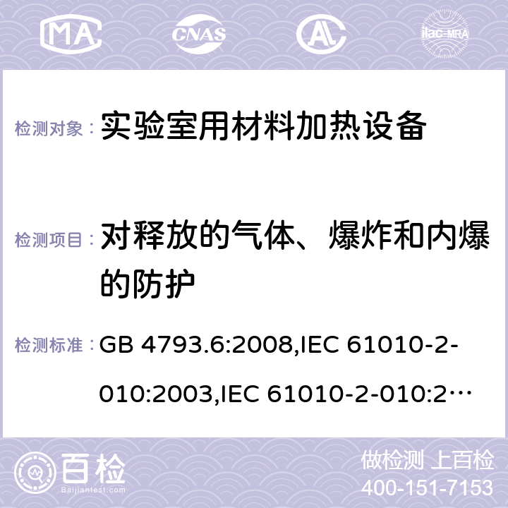 对释放的气体、爆炸和内爆的防护 测量、控制及实验室用电气设备的安全 第6部分：实验室用材料加热设备的特殊要求 GB 4793.6:2008,IEC 61010-2-010:2003,IEC 61010-2-010:2014,IEC 61010-2-010:2019,EN 61010-2-010:2014,EN 61010-2-010:2017 13