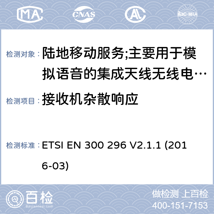 接收机杂散响应 陆地移动服务;使用主要用于模拟语音的集成天线的无线电设备;涵盖2014/53/EU指令第3.2条基本要求的协调标准 ETSI EN 300 296 V2.1.1 (2016-03) 8.5