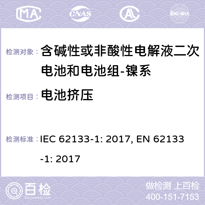 电池挤压 含碱性或其它非酸性电解质的蓄电池和蓄电池组-便携式密封蓄电池和蓄电池组的安全要求-第一部分：镍系 IEC 62133-1: 2017, EN 62133-1: 2017 7.3.6