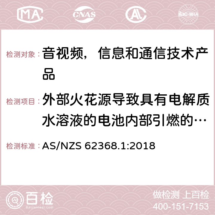 外部火花源导致具有电解质水溶液的电池内部引燃的防护 音视频,信息和通信技术产品,第1部分:安全要求 AS/NZS 62368.1:2018 附录 M.8.2