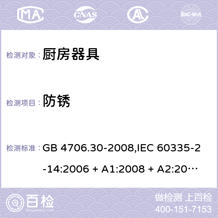 防锈 家用和类似用途电器的安全 第2-14部分: 厨房器具的特殊要求 GB 4706.30-2008,IEC 60335-2-14:2006 + A1:2008 + A2:2012,IEC 60335-2-14:2016+A1:2019,AS/NZS 60335.2.14:2007 + A1:2009,AS/NZS 60335.2.14:2013,AS/NZS 60335.2.14:2017,EN 60335-2-14:2006 + A1:2008 + A11:2012 + A12:2016+AC:2016 31