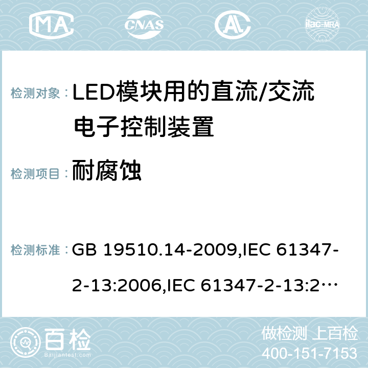 耐腐蚀 灯的控制装置第2-13部分: LED模块用直流/交流电子控制装置的特殊要求 GB 19510.14-2009,IEC 61347-2-13:2006,IEC 61347-2-13:2014+A1:2016,AS/NZS IEC 61347.2.13:2013,EN 61347-2-13:2006,EN 61347-2-13:2014+A1:2017,AS 61347.2.13:2018 20