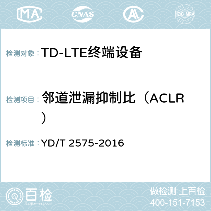 邻道泄漏抑制比（ACLR） TD-LTE数字蜂窝移动通信网 终端设备技术要求（第一阶段） YD/T 2575-2016 条款8.2