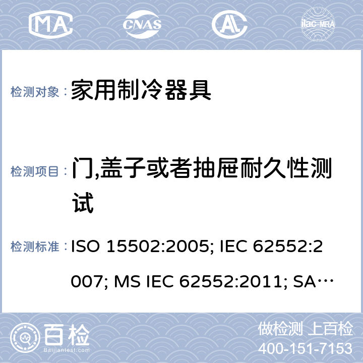 门,盖子或者抽屉耐久性测试 ISO 15502:2005 家用制冷器具－特性和测试方法 ; IEC 62552:2007; MS IEC 62552:2011; SANS 62552:2008; UAE.S IEC 62552:2013 条款11