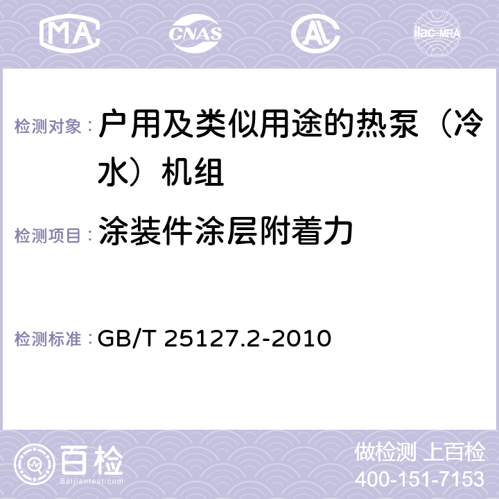 涂装件涂层附着力 低环境温度空气源热泵（冷水）机组 第2部分：户用及类似用途的热泵（冷水）机组 GB/T 25127.2-2010 6.3.9