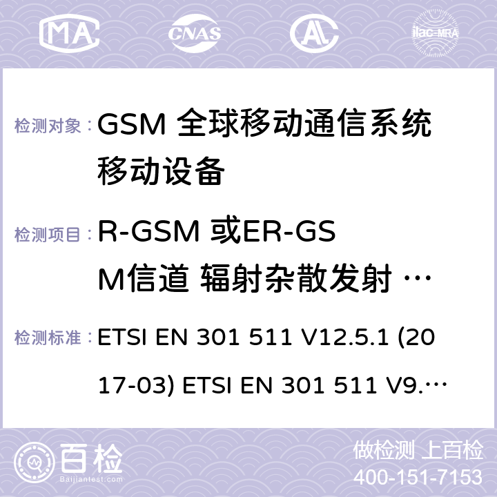 R-GSM 或ER-GSM信道 辐射杂散发射 - 工作于一个信道 (GSM)全球移动通信系统；涵盖RED指令2014/53/EU 第3.2条款下基本要求的协调标准 ETSI EN 301 511 V12.5.1 (2017-03) ETSI EN 301 511 V9.0.2 (2003-03) 5.3.18