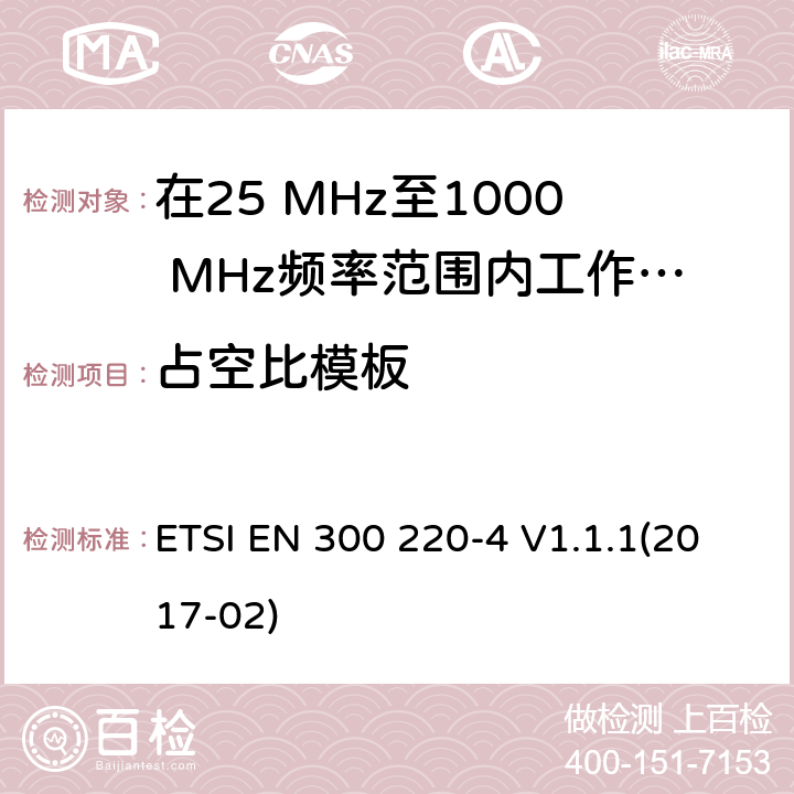 占空比模板 在25 MHz至1000 MHz频率范围内工作的无线短距离设备(SRD);第4部分：涵盖2014/53/EU指令第3.2条基本要求的协调标准; 在指定频段169,400 MHz至169,475 MHz中工作的计量设备 ETSI EN 300 220-4 V1.1.1(2017-02) 4