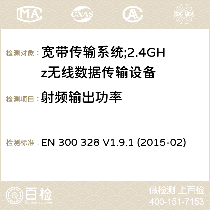 射频输出功率 "电磁兼容性及无线电频谱标准（ERM）;宽带传输系统;工作频带为ISM 2.4GHz、使用扩频调制技术数据传输设备;含R&TTE指令第3.2条项下主要要求的EN协调标准 EN 300 328 V1.9.1 (2015-02) 4.3.2.2, 4.3.1.2