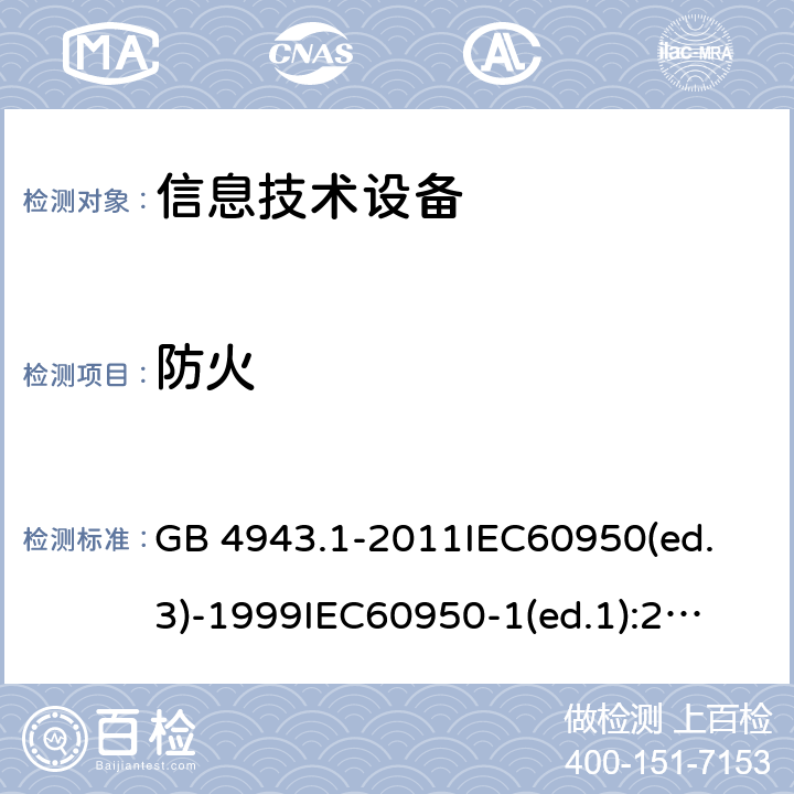 防火 信息技术设备 安全第一部分：通用要求 GB 4943.1-2011
IEC60950(ed.3)-1999
IEC60950-1(ed.1):2001 IEC60950-1(ed.2):2005 EN60950-1：2006+A11:2009 4.7.3