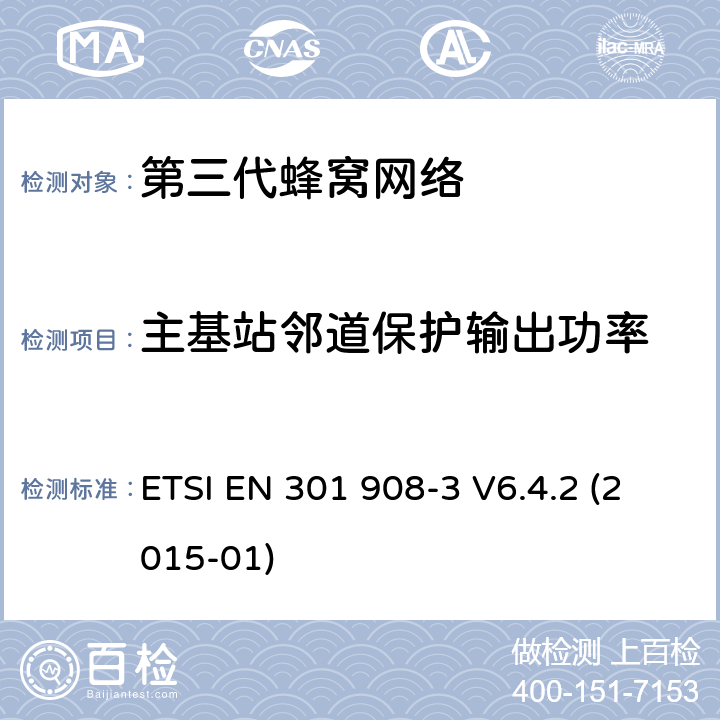 主基站邻道保护输出功率 ETSI EN 301 908 "IMT蜂窝网络，R&TTE指令的基本要求，第三部分： CDMA直序扩频基站（UTRA FDD) -3 V6.4.2 (2015-01) 4.2.11
