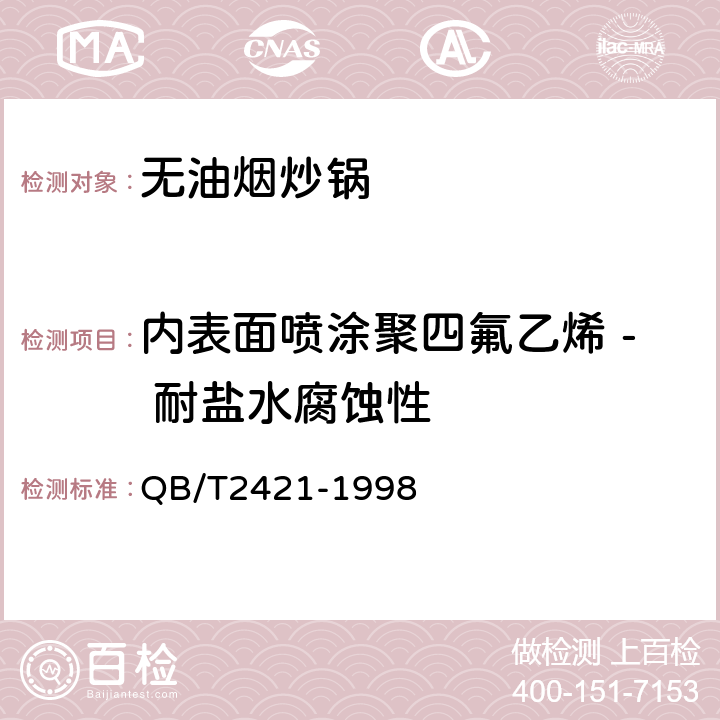 内表面喷涂聚四氟乙烯 - 耐盐水腐蚀性 铝及铝合金不粘锅 QB/T2421-1998 5.5.6