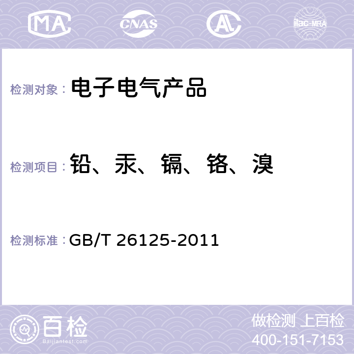 铅、汞、镉、铬、溴 电子电气产品六种有害物质（铅、汞、镉、六价铬、多溴联苯和多溴二苯醚）的测定 GB/T 26125-2011