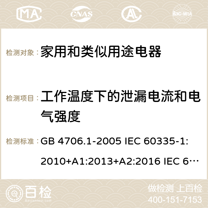 工作温度下的泄漏电流和电气强度 家用和类似用途电器的安全 第1部分： 通用要求 GB 4706.1-2005 IEC 60335-1:2010+A1:2013+A2:2016 IEC 60335-1:2020 EN 60335-1:2012+A11:2014+ A13:2017+A14:2019 AS/NZS 60335.1:2011+A1:2012+A2:2014+A32015+ A4:2017+A5:2019 13