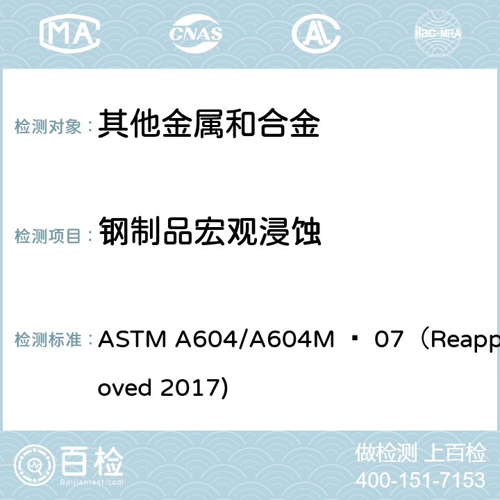 钢制品宏观浸蚀 自耗电极重熔钢棒与钢坯的宏观腐蚀试验的标准程序 ASTM A604/A604M − 07（Reapproved 2017)