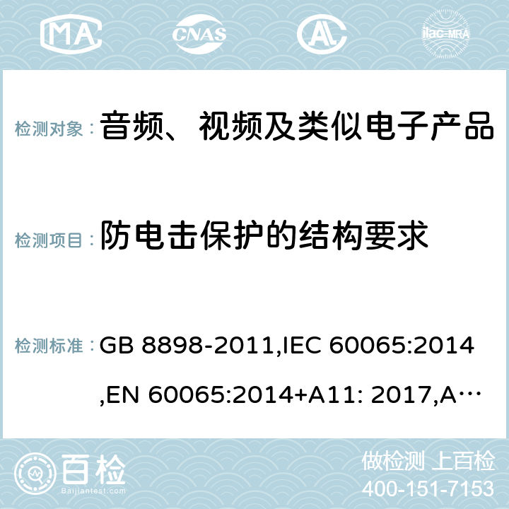 防电击保护的结构要求 音频、视频及类似电子设备　安全要求 GB 8898-2011,IEC 60065:2014,EN 60065:2014+A11: 2017,AS/NZS 60065:2012 8