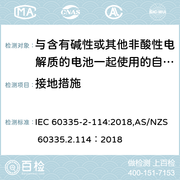 接地措施 IEC 60335-2-11 家用和类似用途电器的安全 第2-114部分:与含有碱性或其他非酸性电解质的电池一起使用的自动平衡个人运输设备的特殊要求 4:2018,AS/NZS 60335.2.114：2018 27