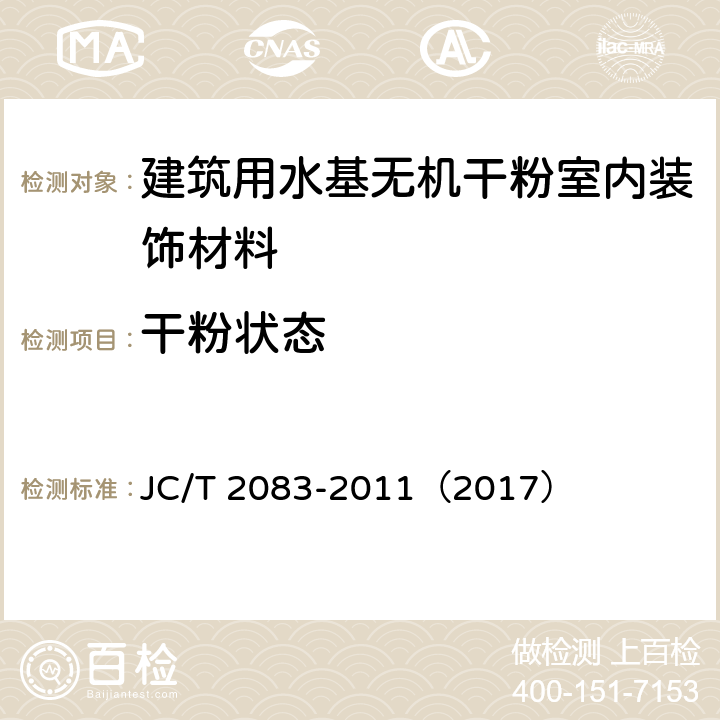 干粉状态 《建筑用水基无机干粉室内装饰材料》 JC/T 2083-2011（2017） 6.3