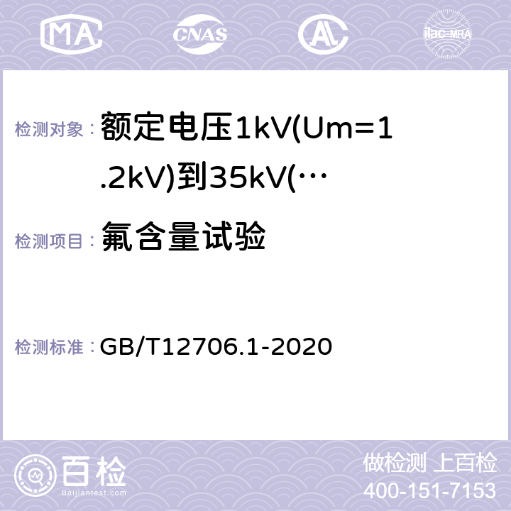 氟含量试验 额定电压1kV(Um=1.2kV)到35kV(Um=40.5kV)挤包绝缘电力电缆及附件第1部分：额定电压1kV(Um=1.2kV)和3kV(Um=3.6kV)电缆 GB/T12706.1-2020 18.16.6