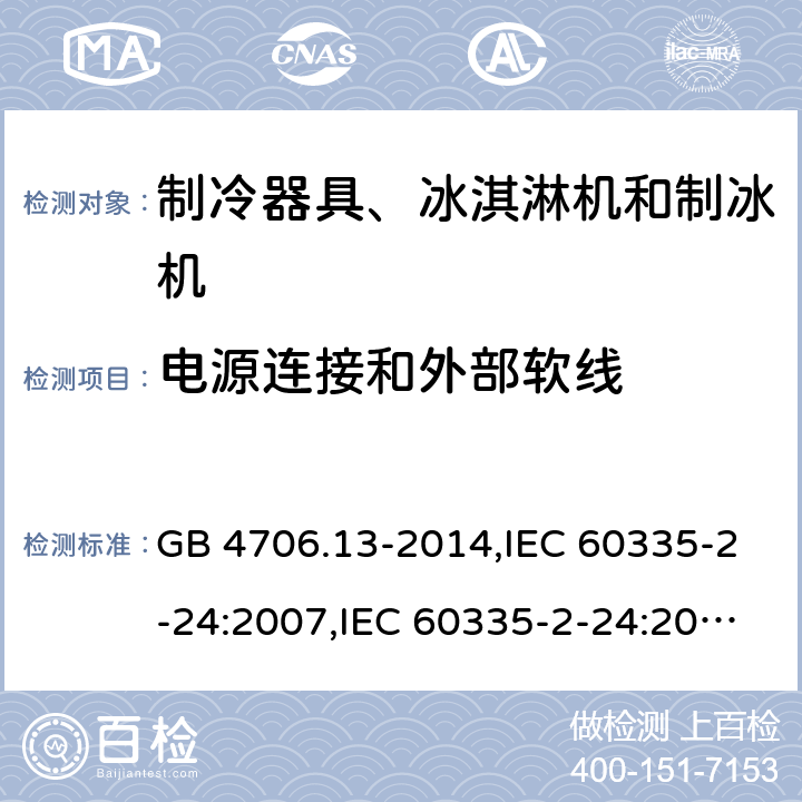 电源连接和外部软线 家用和类似用途电器的安全 第2-24部分:制冷器具、冰淇淋机和制冰机的特殊要求 GB 4706.13-2014,IEC 60335-2-24:2007,IEC 60335-2-24:2010 + A1:2012 + A2:2017+ISH1:2018,AS/NZS 60335.2.24:2010 + A1:2013+A2:2018, 
EN 60335-2-24:2010+A1:2019+A2:2019 25