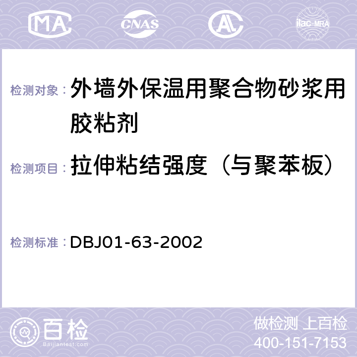 拉伸粘结强度（与聚苯板） DBJ 01-63-2002 《外墙外保温用聚合物砂浆质量检验标准》 DBJ01-63-2002 附录A.3