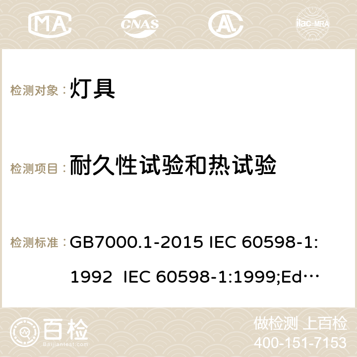 耐久性试验和热试验 灯具的一般安全要求和试验 GB7000.1-2015
 IEC 60598-1:1992 
 IEC 60598-1:1999;Ed.5.0 
 IEC60598-1：2003
IEC60598-1:2006 
IEC60598-1:2008
IEC60598-1:2014 12