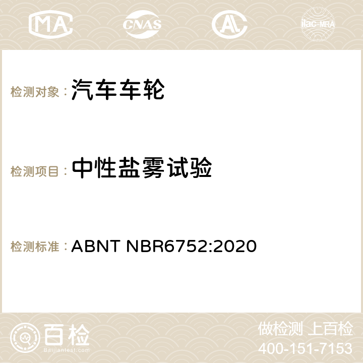 中性盐雾试验 巴西标准 乘用车、轻型商用车和运动型多用途车用铝合金车轮-要求和试验 ABNT NBR6752:2020 4.2.8.2、5.8.3