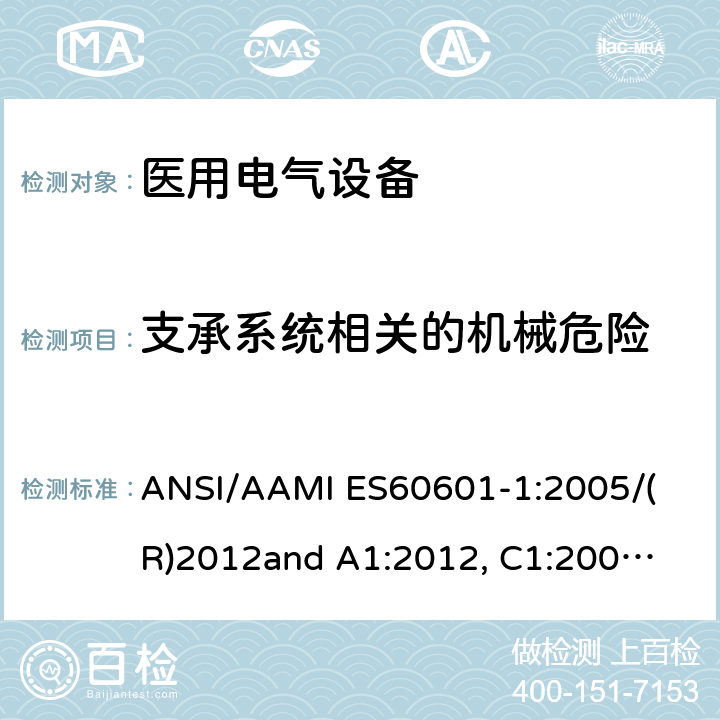 支承系统相关的机械危险 医用电气设备 第1部分： 基本安全和基本性能的通用要求 
ANSI/AAMI ES60601-1:2005/(R)2012
and A1:2012, C1:2009/(R)2012 and A2:2010/(R)2012 9.8