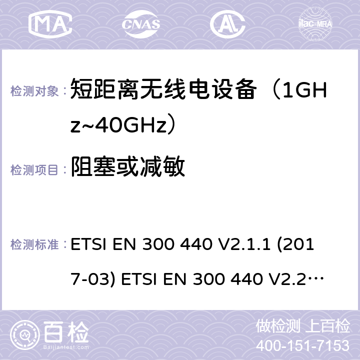 阻塞或减敏 短距离设备；使用在1GHz至40GHz频率范围的射频设备含RED指令2014/53/EU 第3.2条款下基本要求的协调标准 ETSI EN 300 440 V2.1.1 (2017-03) ETSI EN 300 440 V2.2.1 (2018-07) 4.3.4