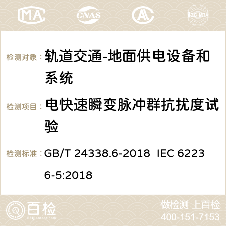 电快速瞬变脉冲群抗扰度试验 轨道交通 电磁兼容 第5部分：地面供电设备和系统的发射与抗扰度 GB/T 24338.6-2018 IEC 62236-5:2018 6