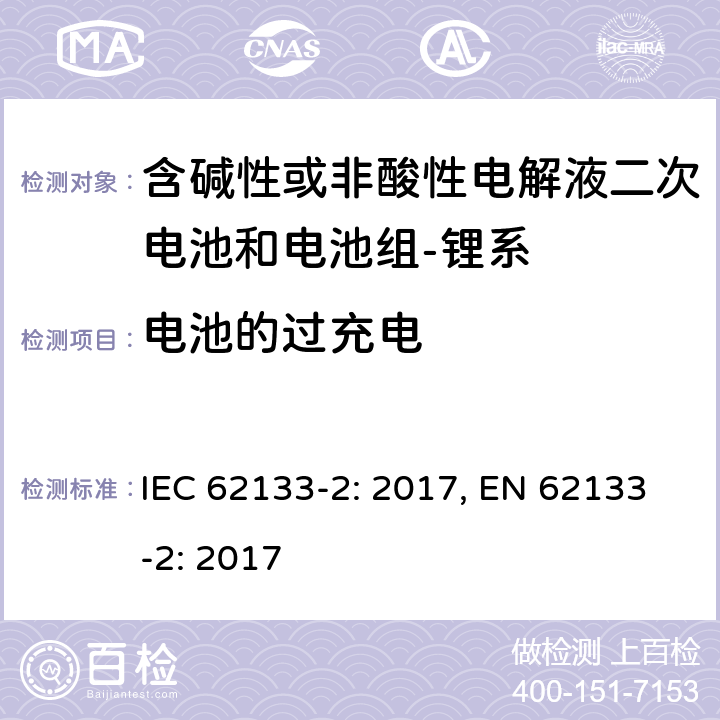 电池的过充电 含碱性或其它非酸性电解质的蓄电池和蓄电池组-便携式密封蓄电池和蓄电池组-第二部分：锂系 IEC 62133-2: 2017, EN 62133-2: 2017 7.3.6