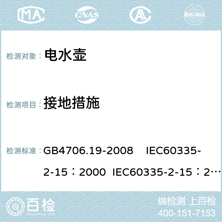 接地措施 家用和类似用途电器的安全 液体加热器具的特殊要求 GB4706.19-2008 IEC60335-2-15：2000 IEC60335-2-15：2005 27