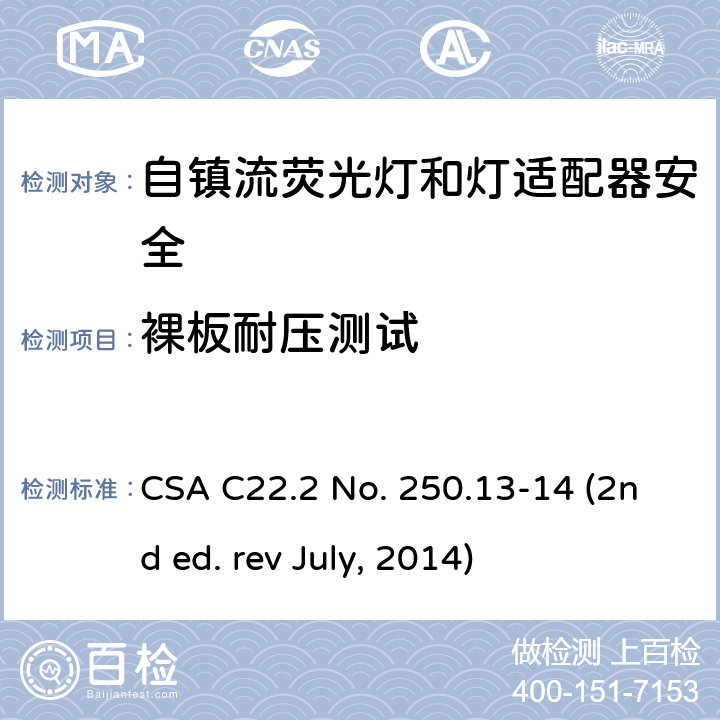 裸板耐压测试 自镇流荧光灯和灯适配器安全;用在照明产品上的发光二极管(LED)设备; CSA C22.2 No. 250.13-14 (2nd ed. rev July, 2014) 6.6