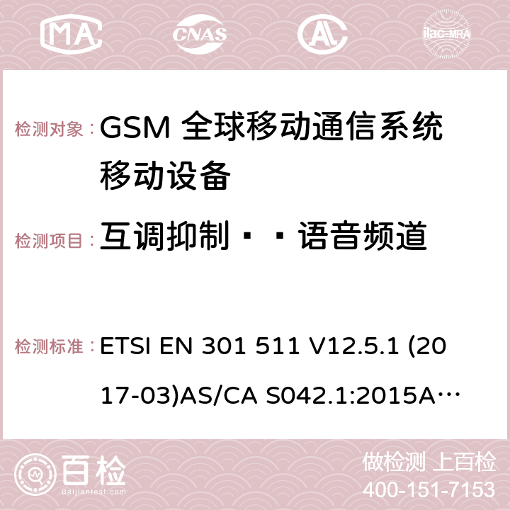 互调抑制——语音频道 （GSM）全球移动通信系统；涵盖RED指令2014/53/EU 第3.2条款下基本要求的协调标准 连接到空中通信网络的要求— 第1部分: 通用要求 连接到空中通信网络的要求— 第3部分: GSM用户设备 ETSI EN 301 511 V12.5.1 (2017-03)
AS/CA S042.1:2015
AS/CA S042.3:2005 4.2.32