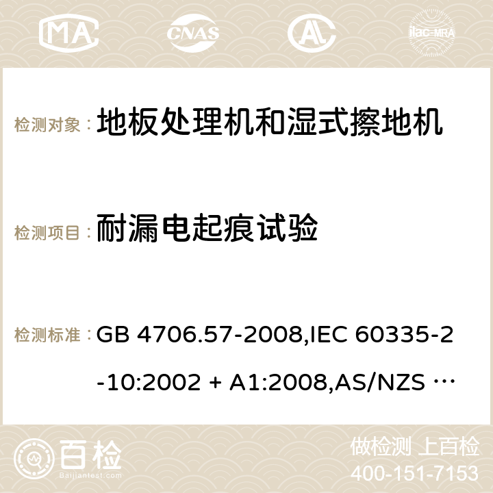 耐漏电起痕试验 家用和类似用途电器的安全 第2-10部分:地板处理机和湿式擦地机的特殊要求 GB 4706.57-2008,IEC 60335-2-10:2002 + A1:2008,AS/NZS 60335.2.10:2006 + A1:2009,EN 60335-2-10:2003 + A1:2008 附录N