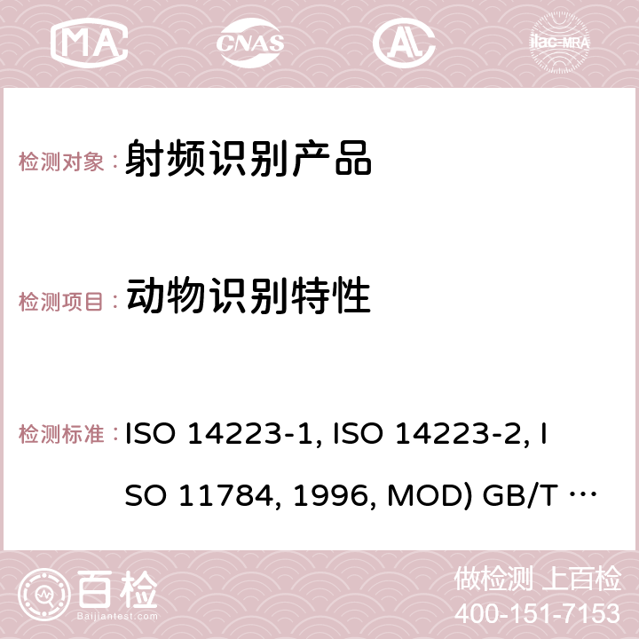 动物识别特性 1.动物射频识别 高级标签 第1部分：空中接口 ISO 14223-1:2011 2.动物射频识别 高级标签 第2部分：指令结构和代码 ISO 14223-2:2010 3.动物射频识别 代码结构 (ISO 11784:1996, MOD) GB/T 20563-2006 4.动物射频识别 技术准则 (ISO 11785:1996, MOD) GB/T 22334-2008