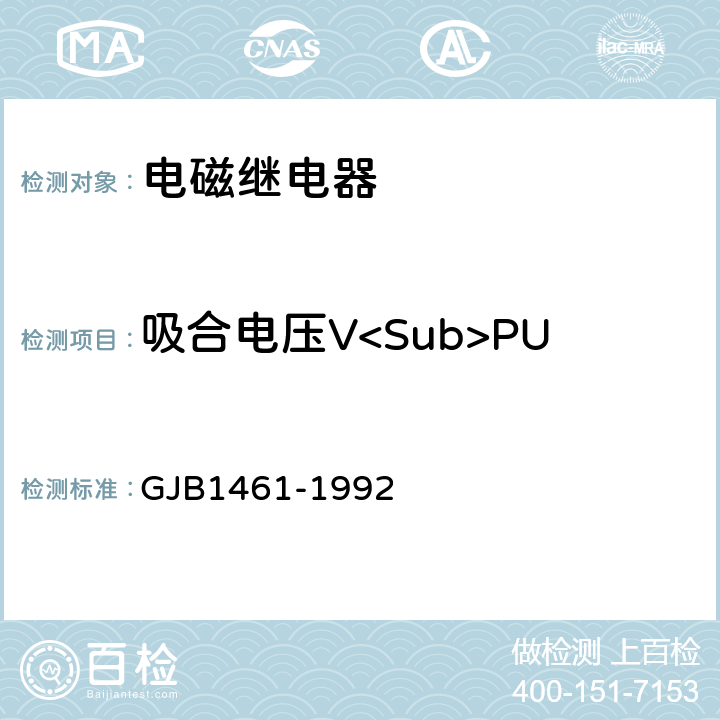 吸合电压V<Sub>PU GJB 1461-1992 含可靠性指标的电磁继电器总规范 GJB1461-1992 3.7