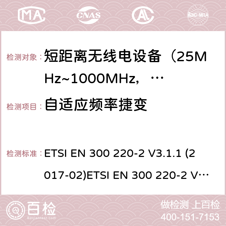 自适应频率捷变 电磁兼容及无线频谱事件(ERM)；短距离传输设备；在25MHz至1000MHz之间的射频设备；第2部分：含RED指令第3.2条款下基本要求的非特定产品的协调标准 ETSI EN 300 220-2 V3.1.1 (2017-02)ETSI EN 300 220-2 V3.2.1(2018-06) 5.21.4