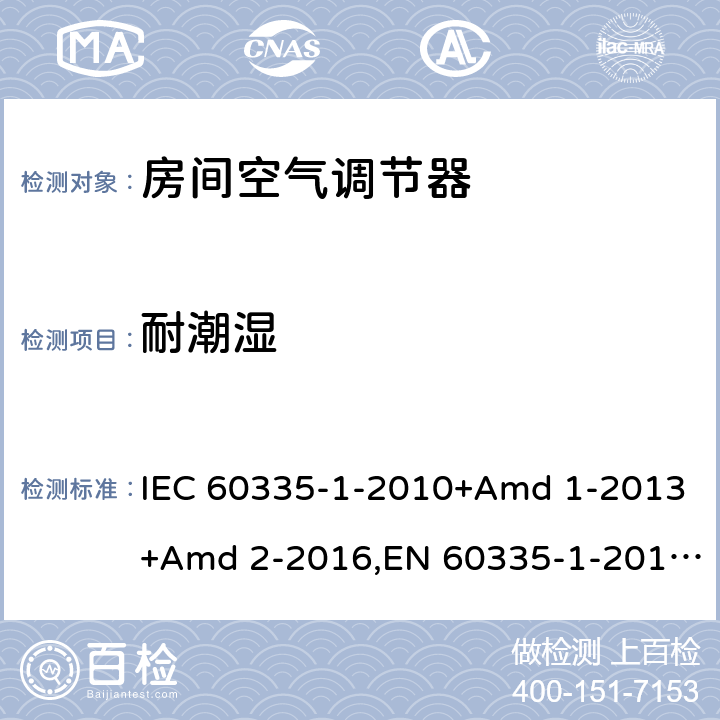耐潮湿 家用和类似用途电器安全 第1部分：通用要求 IEC 60335-1-2010+Amd 1-2013+Amd 2-2016,EN 60335-1-2012+A11-2014 15