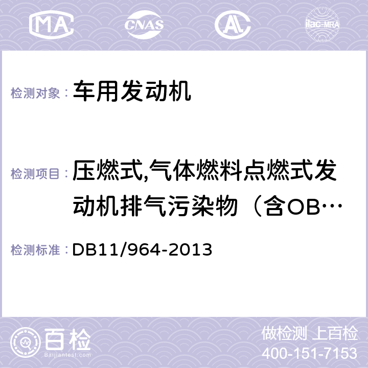 压燃式,气体燃料点燃式发动机排气污染物（含OBD） 车用压燃式,气体燃料点燃式发动机与汽车排气污染物排放限值及测量方法（台架工况法） DB11/964-2013