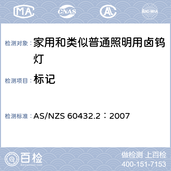 标记 AS/NZS 60432.2 白炽灯安全要求 第2部分：家庭和类似场合普通照明用卤钨灯 ：2007 2.2