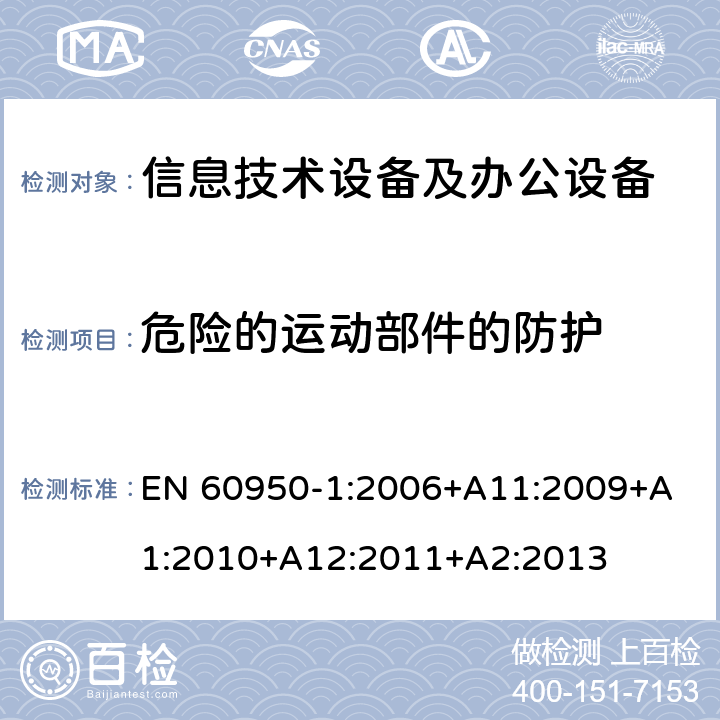 危险的运动部件的防护 信息技术设备 安全 第1部分：通用要求 EN 60950-1:2006+
A11:2009+A1:2010+A12:2011+A2:2013 4.4