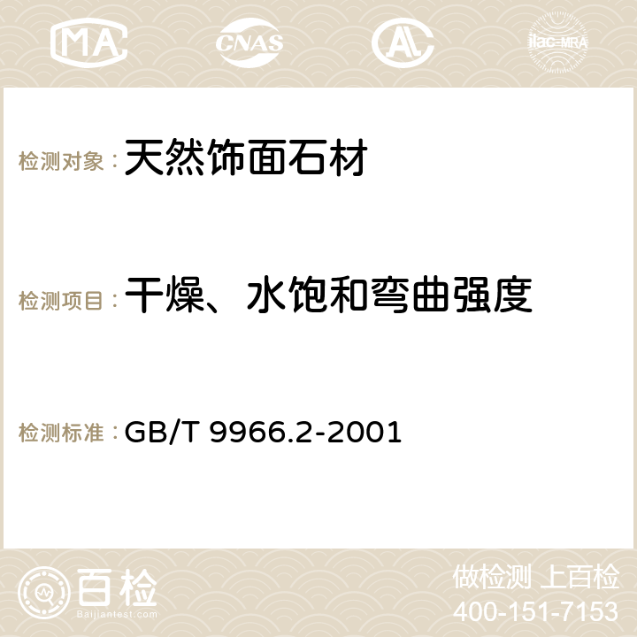 干燥、水饱和弯曲强度 《天然饰面石材试验方法 第2部分：干燥、水饱和弯曲强度试验方法》 
GB/T 9966.2-2001