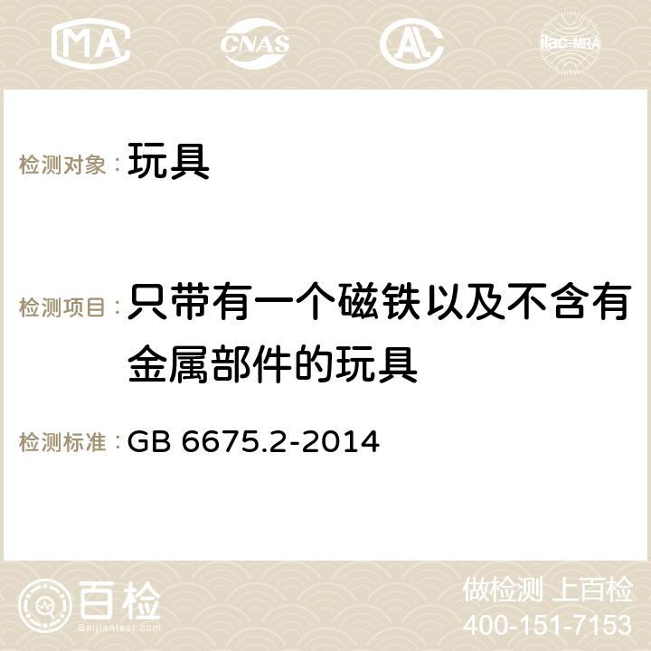 只带有一个磁铁以及不含有金属部件的玩具 玩具安全 第二部分：机械与物理性能 GB 6675.2-2014 5.26.4