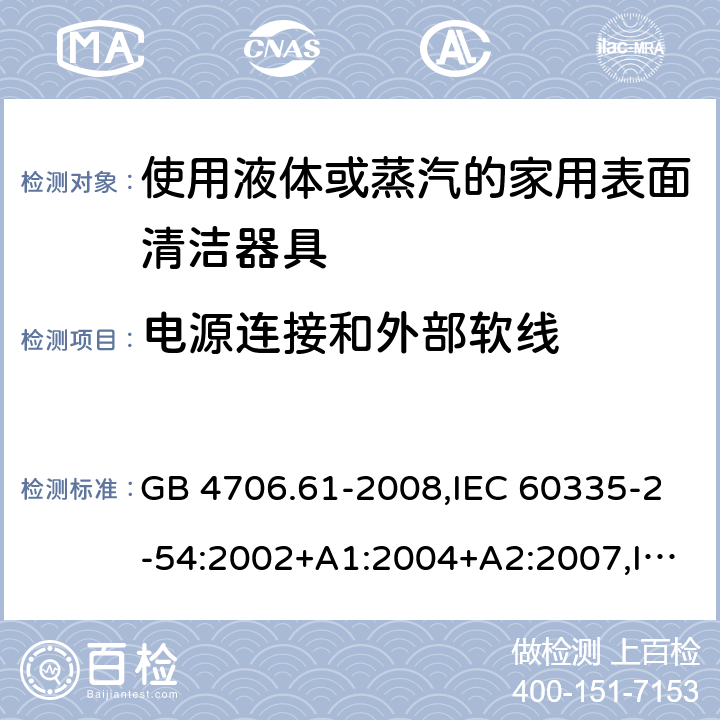 电源连接和外部软线 家用和类似用途电器的安全 使用液体或蒸汽的家用表面清洁器具的特殊要求 GB 4706.61-2008,IEC 60335-2-54:2002+A1:2004+A2:2007,IEC 60335-2-54:2008+A1:2015 25